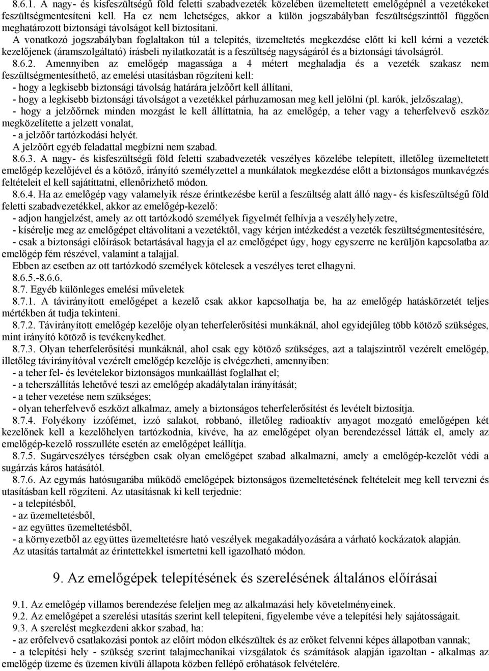 A vonatkozó jogszabályban foglaltakon túl a telepítés, üzemeltetés megkezdése elıtt ki kell kérni a vezeték kezelıjenek (áramszolgáltató) írásbeli nyilatkozatát is a feszültség nagyságáról és a