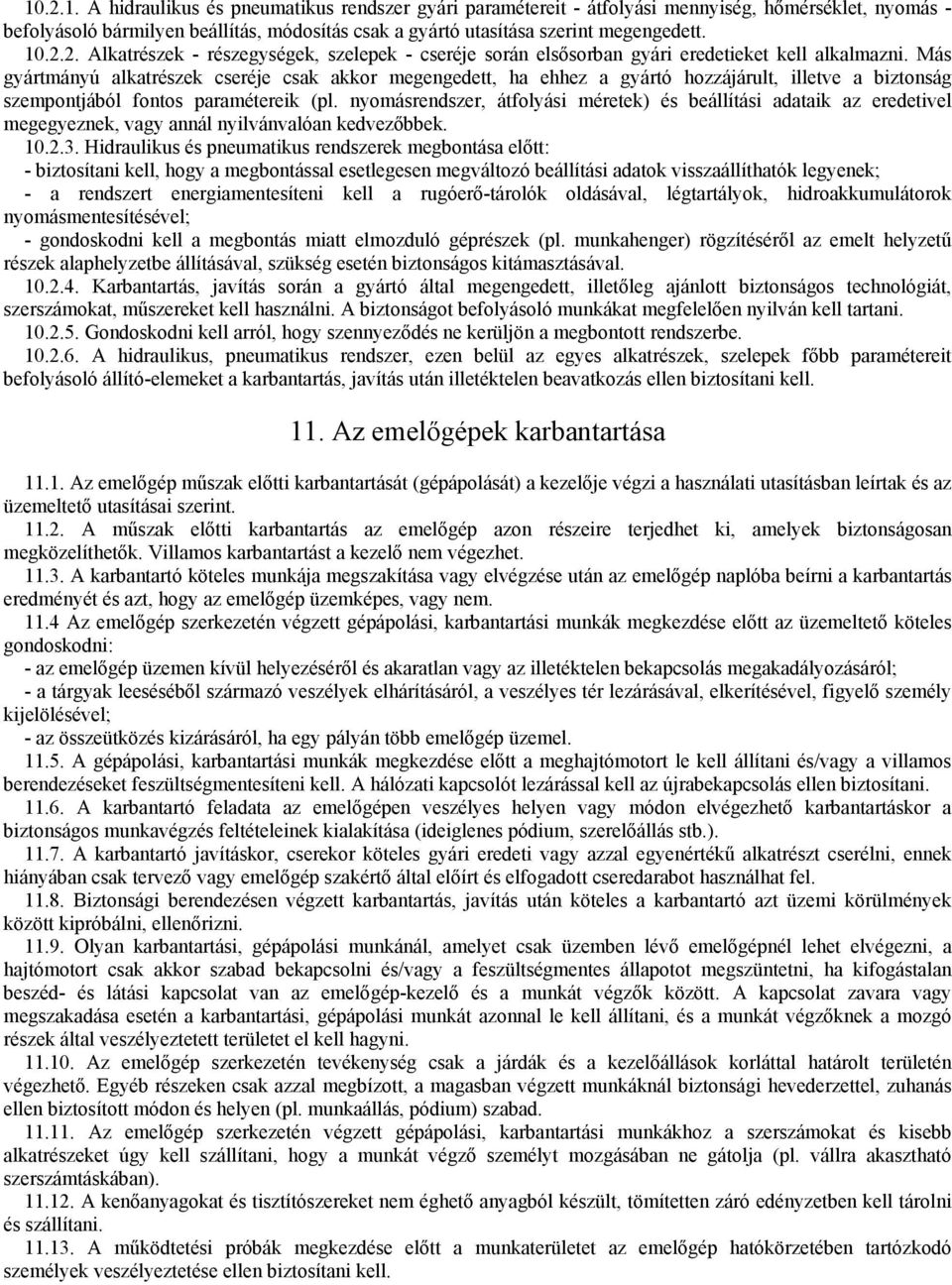 Más gyártmányú alkatrészek cseréje csak akkor megengedett, ha ehhez a gyártó hozzájárult, illetve a biztonság szempontjából fontos paramétereik (pl.