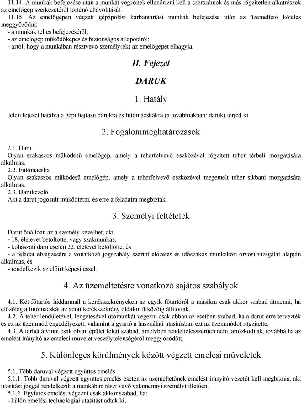 arról, hogy a munkában résztvevı személy(ek) az emelıgépet elhagyja. II. Fejezet DARUK 1. Hatály Jelen fejezet hatálya a gépi hajtású darukra és futómacskákra (a továbbiakban: daruk) terjed ki. 2.