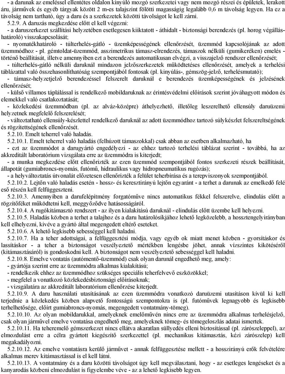 A daruzás megkezdése elıtt el kell végezni: - a daruszerkezet szállítási helyzetében esetlegesen kiiktatott - áthidalt - biztonsági berendezés (pl.