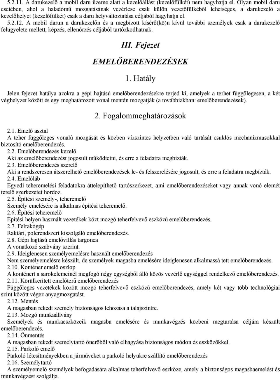 5.2.12. A mobil darun a darukezelın és a megbízott kísérı(kö)n kívül további személyek csak a darukezelı felügyelete mellett, képzés, ellenırzés céljából tartózkodhatnak. III.