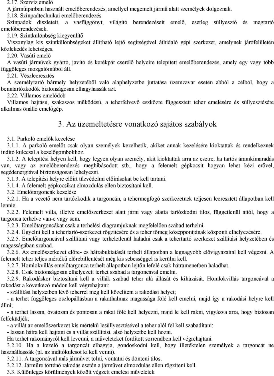 Szintkülönbség kiegyenlítı Viszonylag kis szintkülönbségeket állítható lejtı segítségével áthidaló gépi szerkezet, amelynek járófelületén közlekedés lehetséges. 2.20.