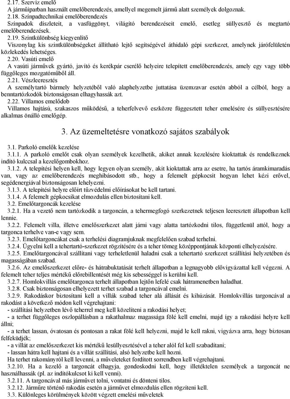 Szintkülönbség kiegyenlítı Viszonylag kis szintkülönbségeket állítható lejtı segítségével áthidaló gépi szerkezet, amelynek járófelületén közlekedés lehetséges. 2.20.