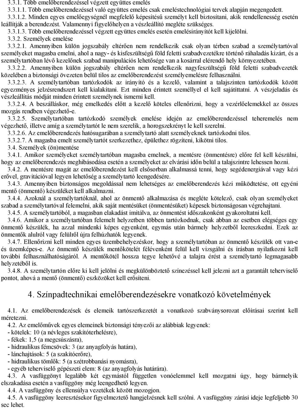 3.1.3. Több emelıberendezéssel végzett együttes emelés esetén emelésirányítót kell kijelölni. 3.3.2. Személyek emelése 3.3.2.1. Amennyiben külön jogszabály eltérıen nem rendelkezik csak olyan térben