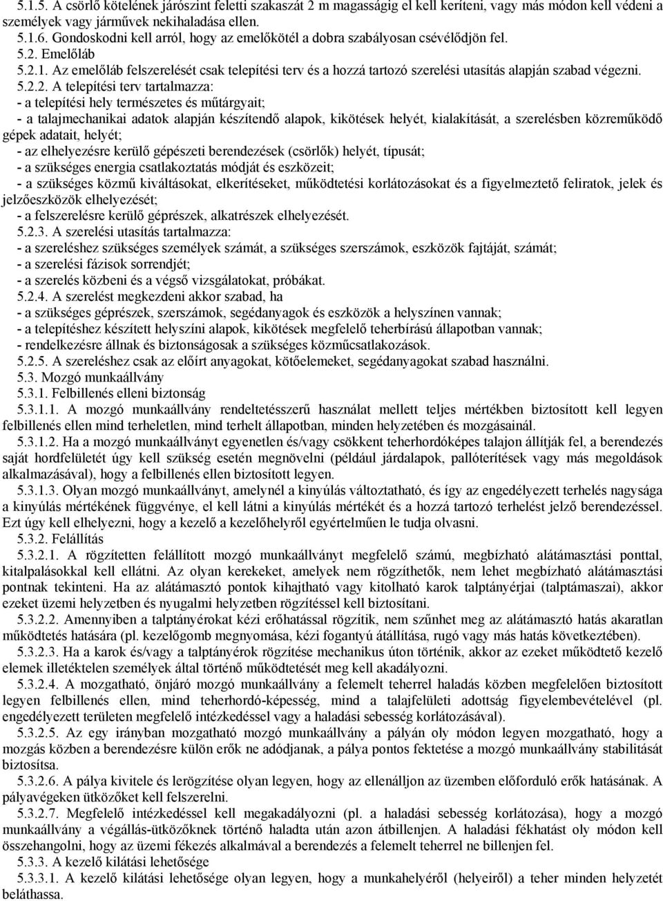 Az emelıláb felszerelését csak telepítési terv és a hozzá tartozó szerelési utasítás alapján szabad végezni. 5.2.