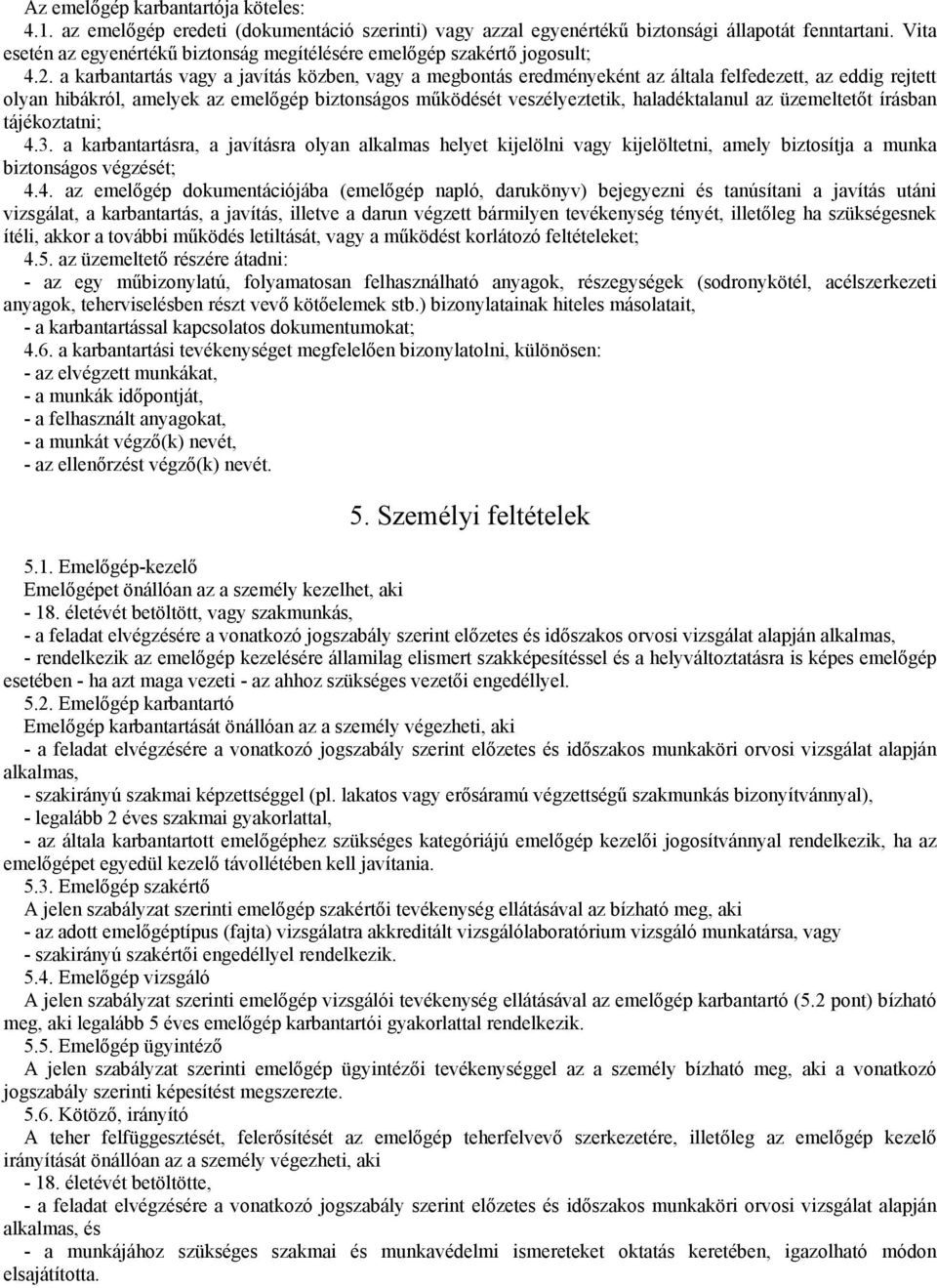 a karbantartás vagy a javítás közben, vagy a megbontás eredményeként az általa felfedezett, az eddig rejtett olyan hibákról, amelyek az emelıgép biztonságos mőködését veszélyeztetik, haladéktalanul