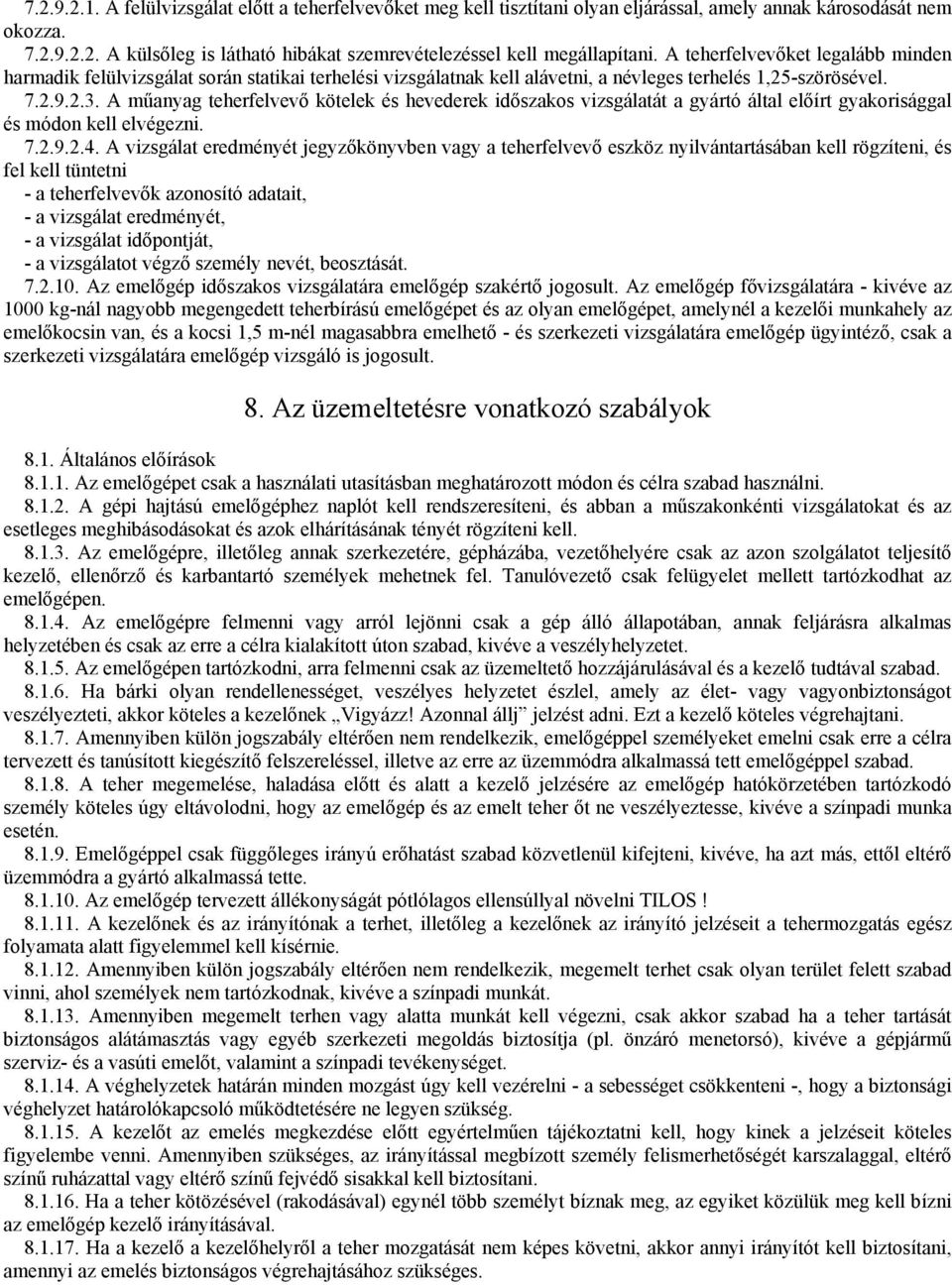 A mőanyag teherfelvevı kötelek és hevederek idıszakos vizsgálatát a gyártó által elıírt gyakorisággal és módon kell elvégezni. 7.2.9.2.4.