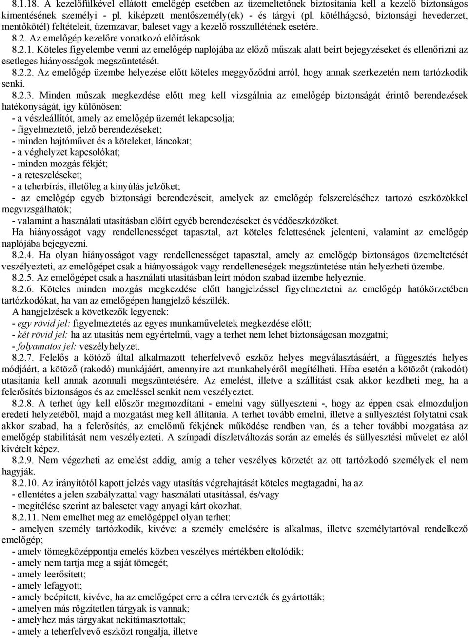 Köteles figyelembe venni az emelıgép naplójába az elızı mőszak alatt beírt bejegyzéseket és ellenırizni az esetleges hiányosságok megszüntetését. 8.2.