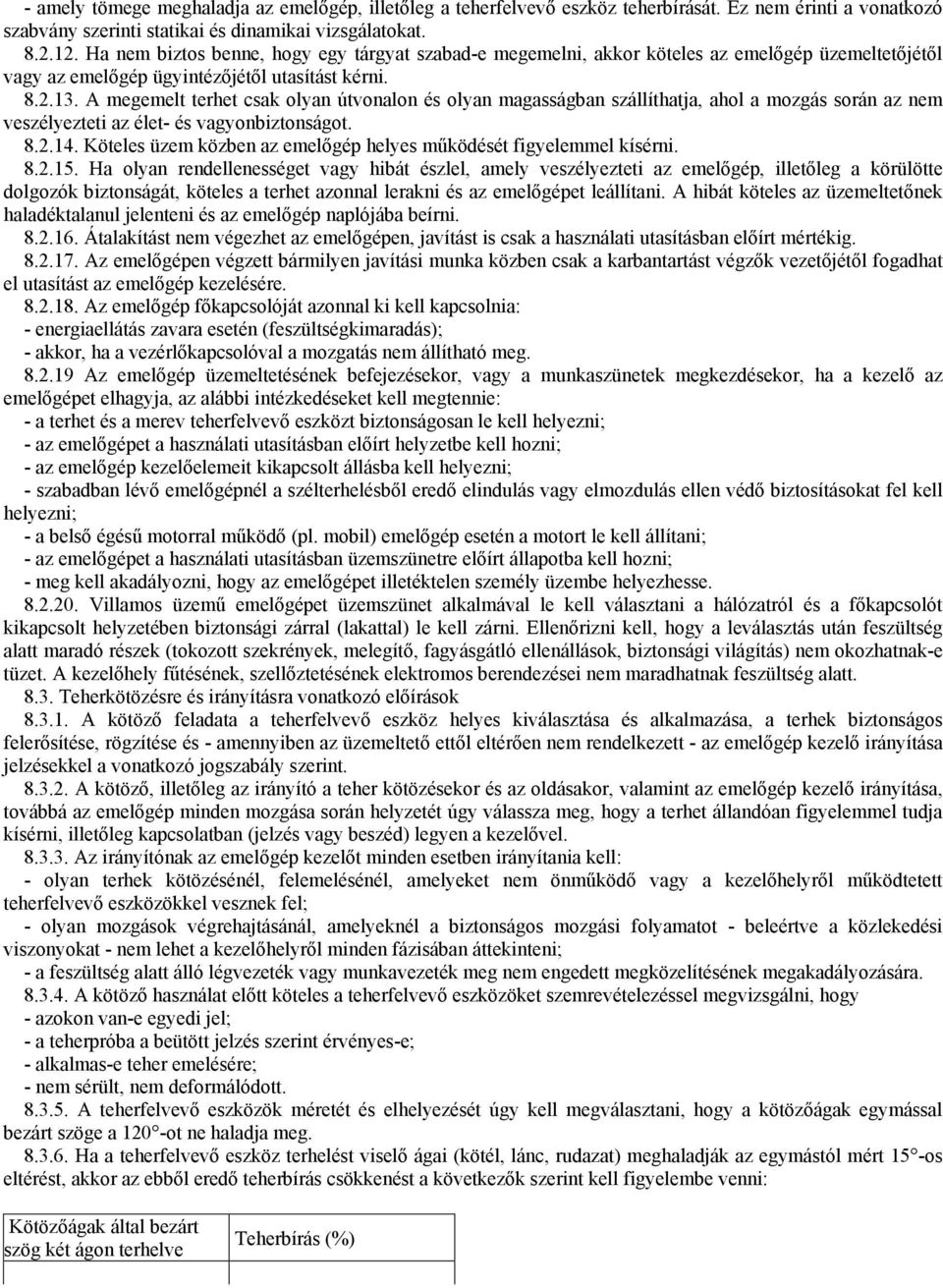 A megemelt terhet csak olyan útvonalon és olyan magasságban szállíthatja, ahol a mozgás során az nem veszélyezteti az élet- és vagyonbiztonságot. 8.2.14.