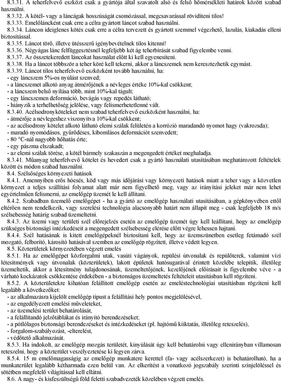 Láncon ideiglenes kötés csak erre a célra tervezett és gyártott szemmel végezhetı, lazulás, kiakadás elleni biztosítással. 8.3.35. Láncot törı, illetve ütésszerő igénybevételnek tilos kitenni! 8.3.36.