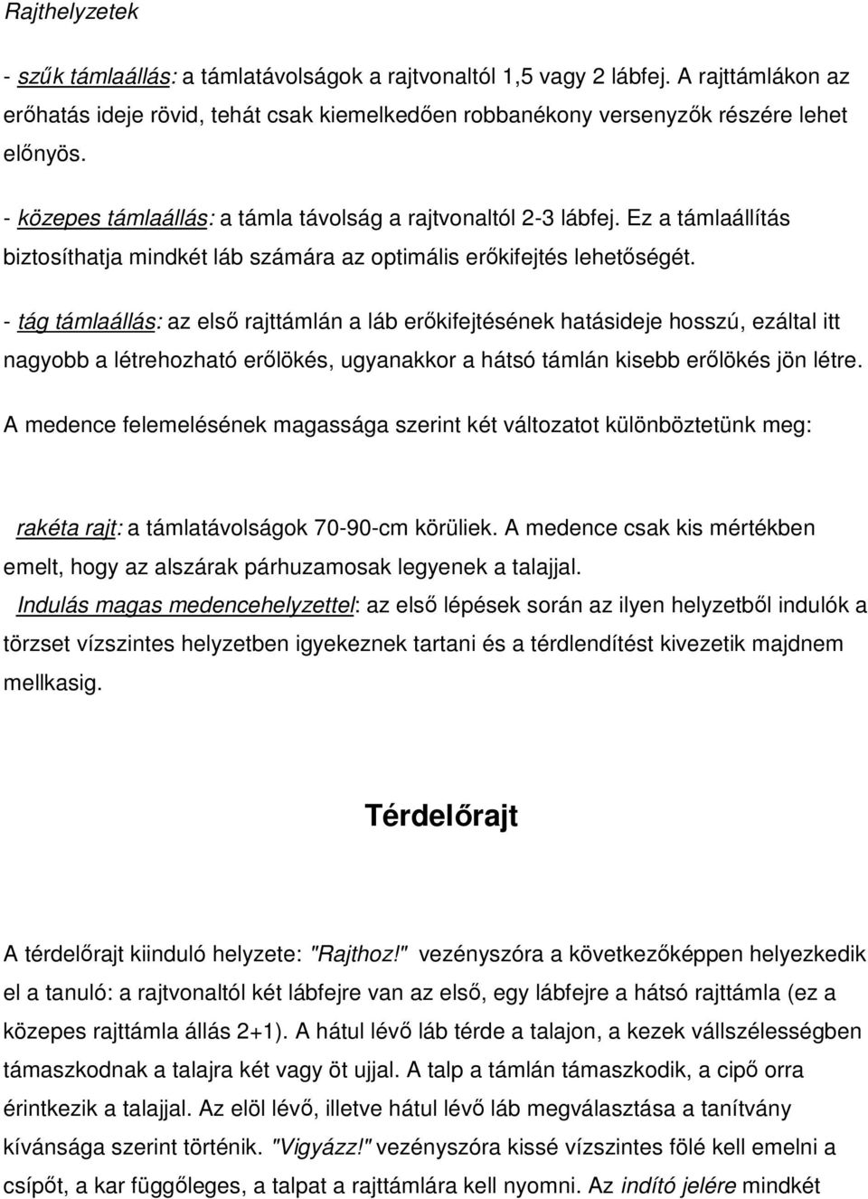 - tág támlaállás: az első rajttámlán a láb erőkifejtésének hatásideje hosszú, ezáltal itt nagyobb a létrehozható erőlökés, ugyanakkor a hátsó támlán kisebb erőlökés jön létre.