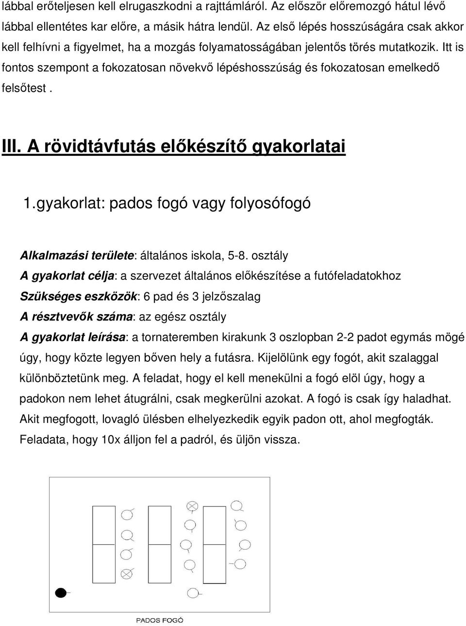 Itt is fontos szempont a fokozatosan növekvő lépéshosszúság és fokozatosan emelkedő felsőtest. III. A rövidtávfutás előkészítő gyakorlatai 1.