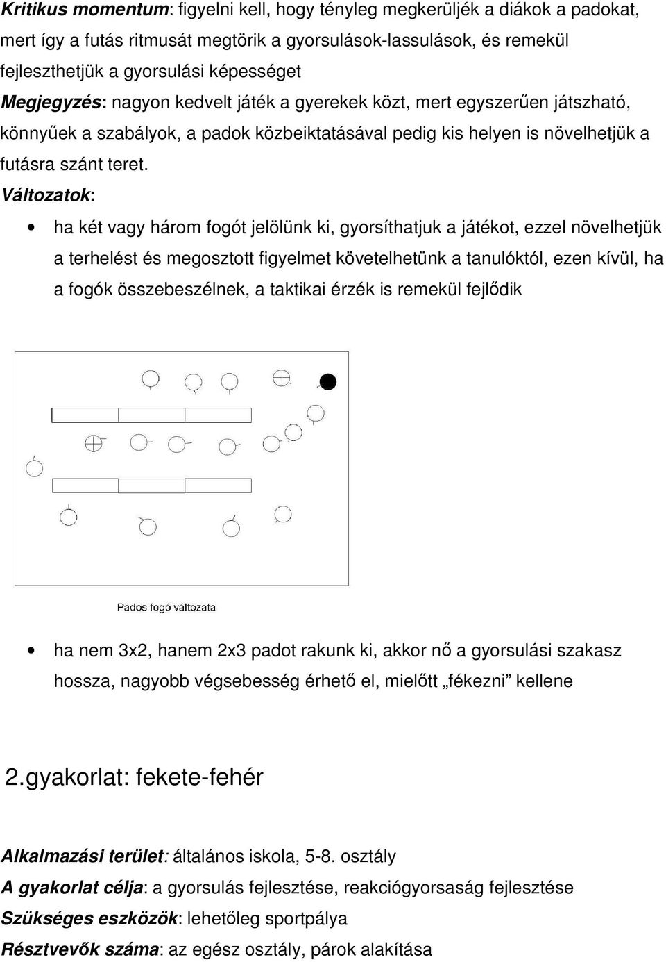 Változatok: ha két vagy három fogót jelölünk ki, gyorsíthatjuk a játékot, ezzel növelhetjük a terhelést és megosztott figyelmet követelhetünk a tanulóktól, ezen kívül, ha a fogók összebeszélnek, a