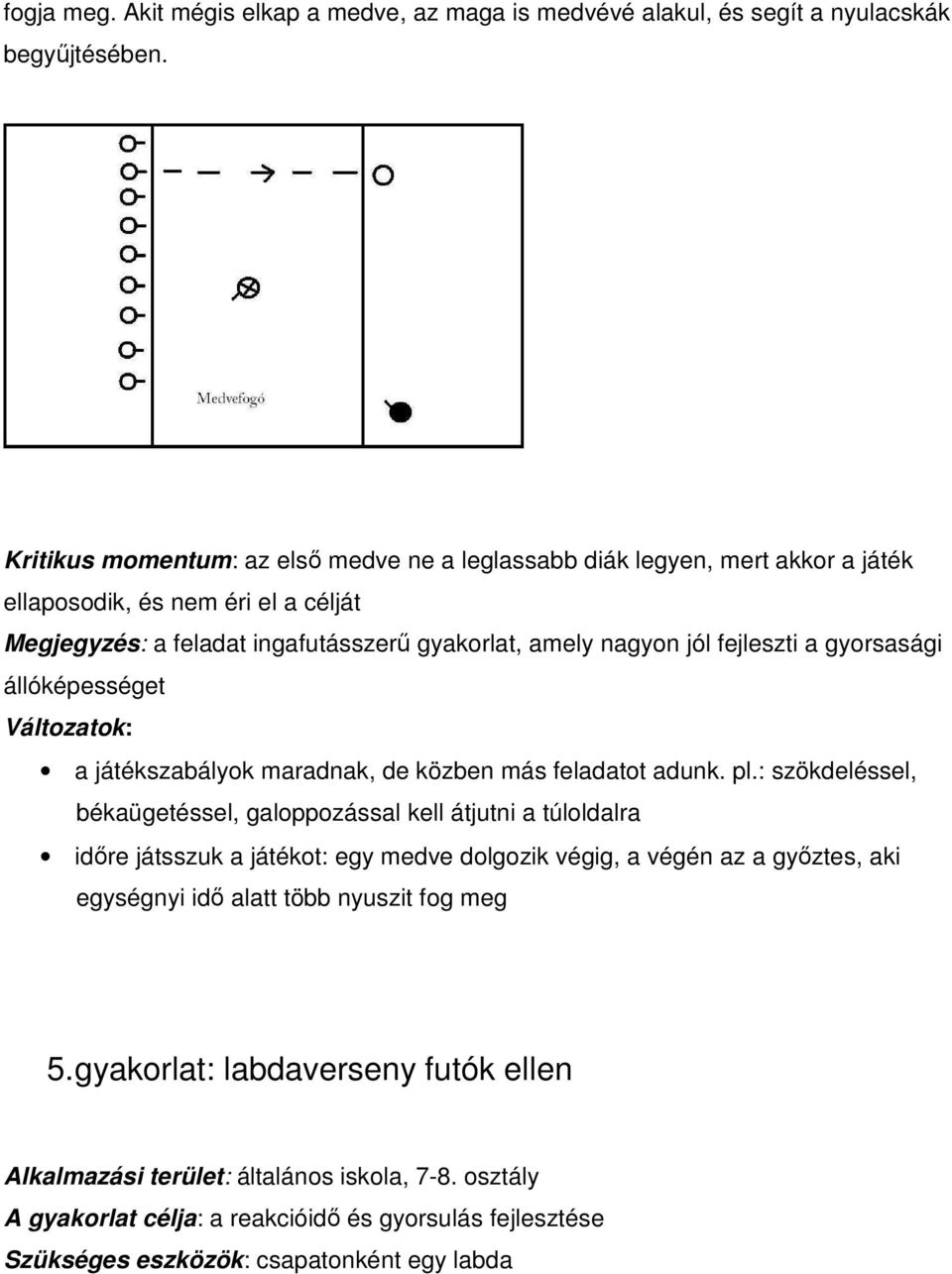 gyorsasági állóképességet Változatok: a játékszabályok maradnak, de közben más feladatot adunk. pl.