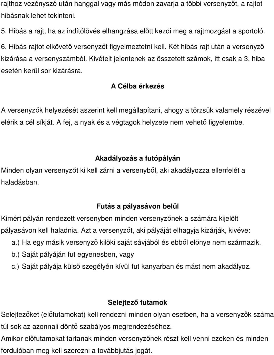 A Célba érkezés A versenyzők helyezését aszerint kell megállapítani, ahogy a törzsük valamely részével elérik a cél síkját. A fej, a nyak és a végtagok helyzete nem vehető figyelembe.