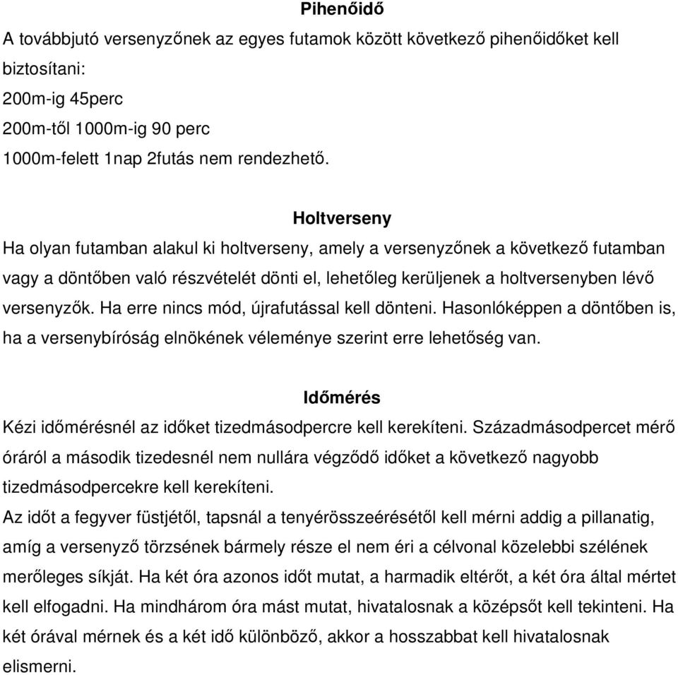 Ha erre nincs mód, újrafutással kell dönteni. Hasonlóképpen a döntőben is, ha a versenybíróság elnökének véleménye szerint erre lehetőség van.