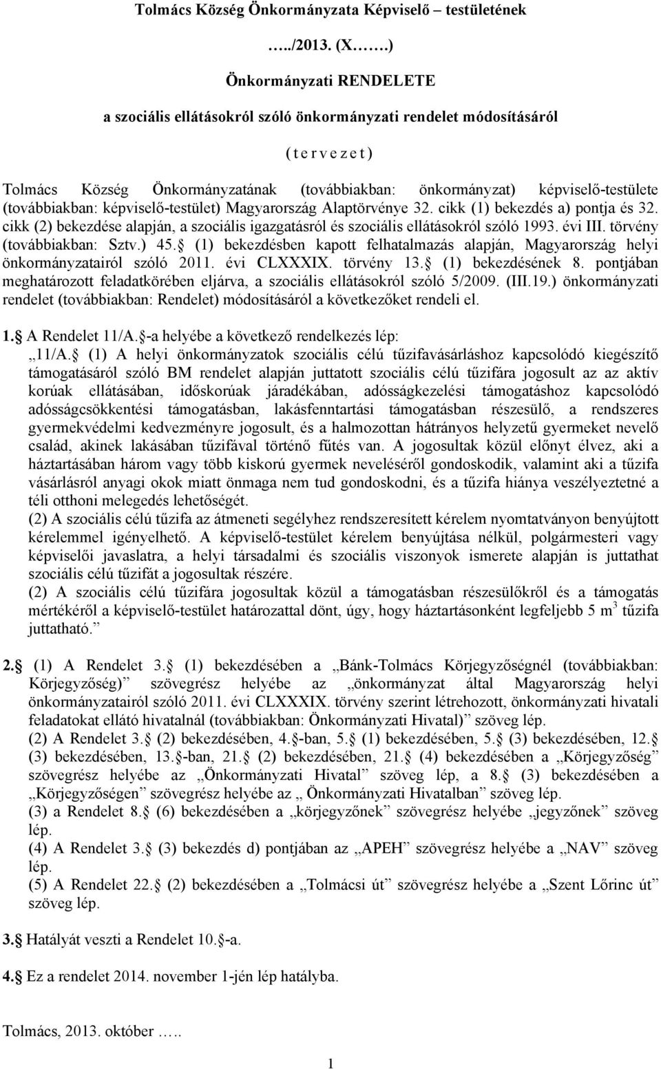 (továbbiakban: képviselő-testület) Magyarország Alaptörvénye 32. cikk (1) bekezdés a) pontja és 32. cikk (2) bekezdése alapján, a szociális igazgatásról és szociális ellátásokról szóló 1993. évi III.