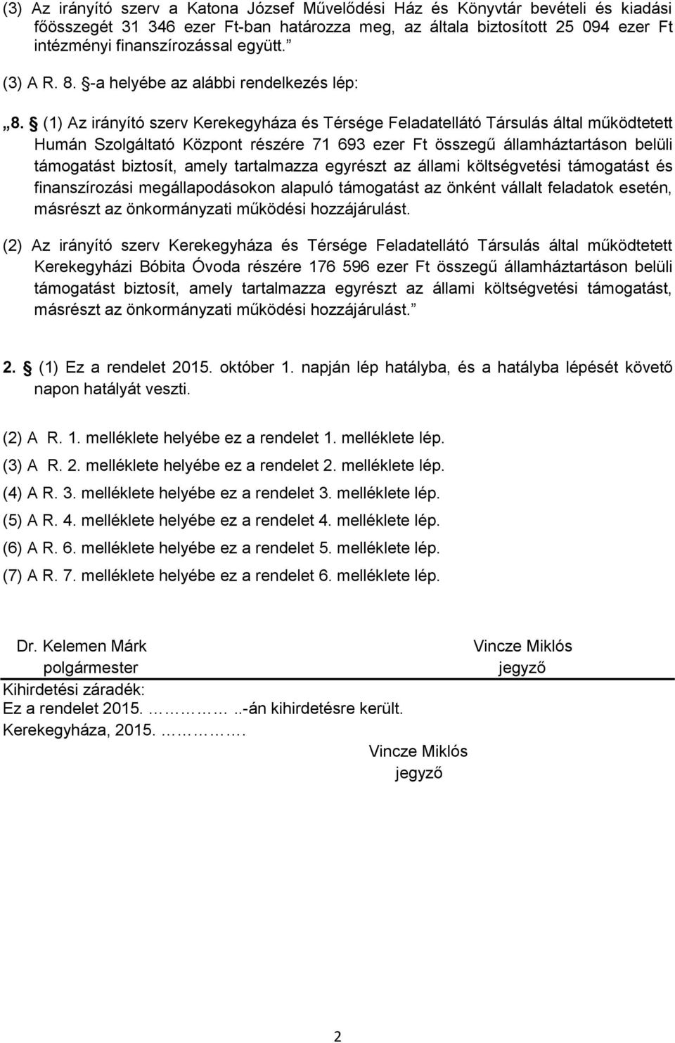 (1) Az irányító szerv Kerekegyháza és Térsége Feladatellátó Társulás által működtetett Humán Szolgáltató Központ részére 71 693 ezer Ft összegű államháztartáson belüli támogatást biztosít, amely