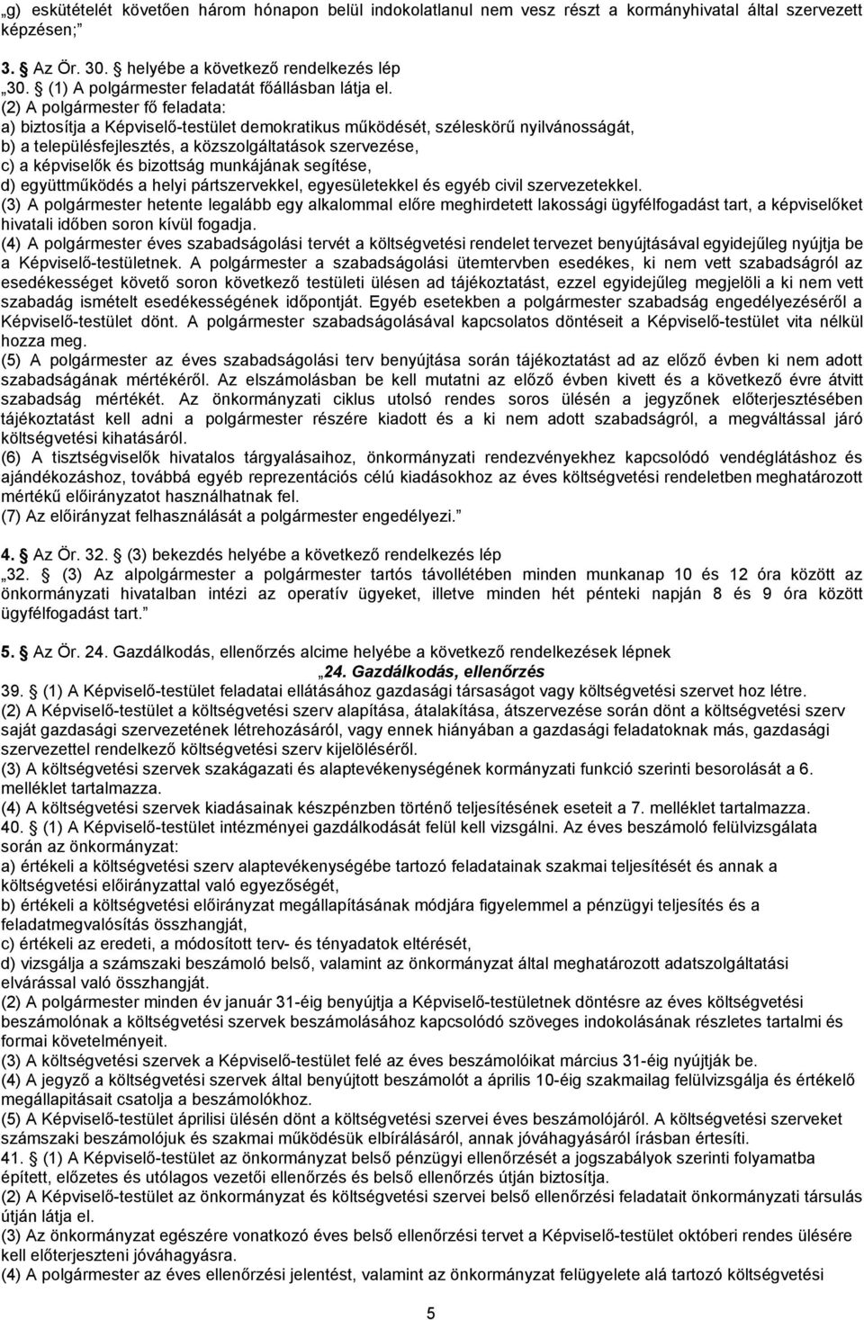 (2) A polgármester fő feladata: a) biztosítja a Képviselő-testület demokratikus működését, széleskörű nyilvánosságát, b) a településfejlesztés, a közszolgáltatások szervezése, c) a képviselők és