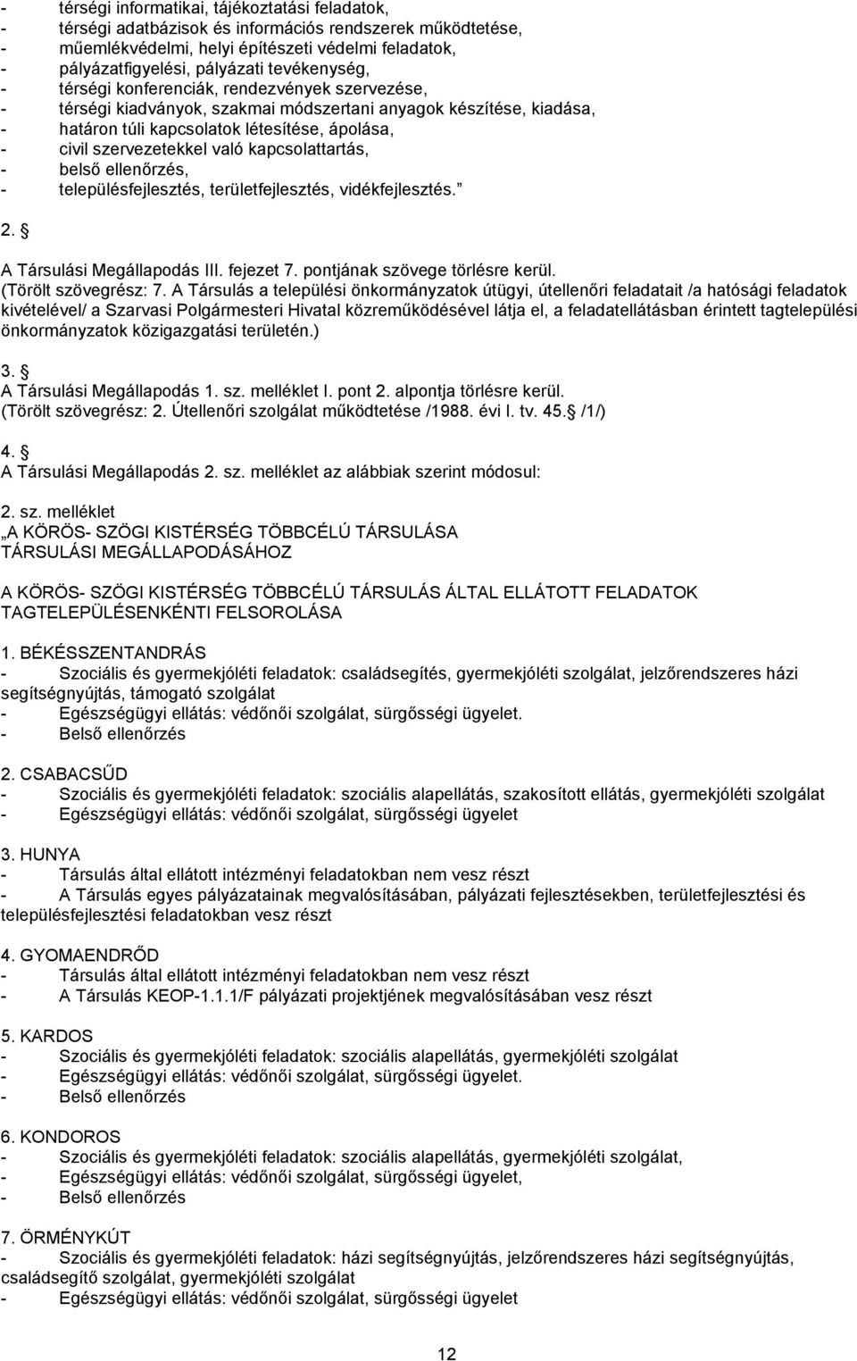 szervezetekkel való kapcsolattartás, - belső ellenőrzés, - településfejlesztés, területfejlesztés, vidékfejlesztés. 2. A Társulási Megállapodás III. fejezet 7. pontjának szövege törlésre kerül.