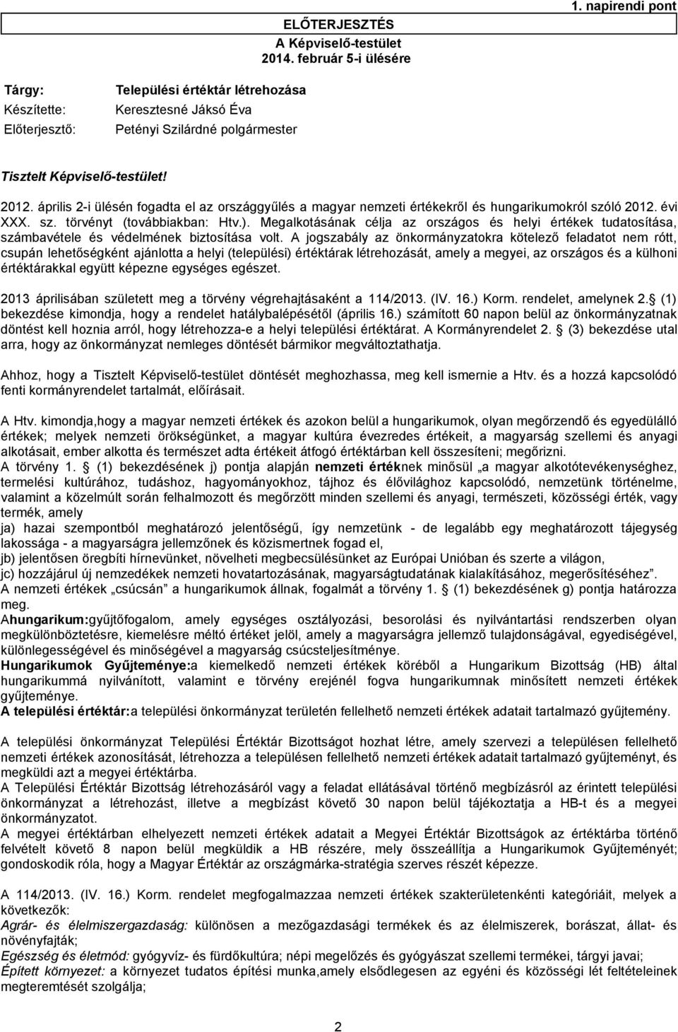 április 2-i ülésén fogadta el az országgyűlés a magyar nemzeti értékekről és hungarikumokról szóló 2012. évi XXX. sz. törvényt (továbbiakban: Htv.).