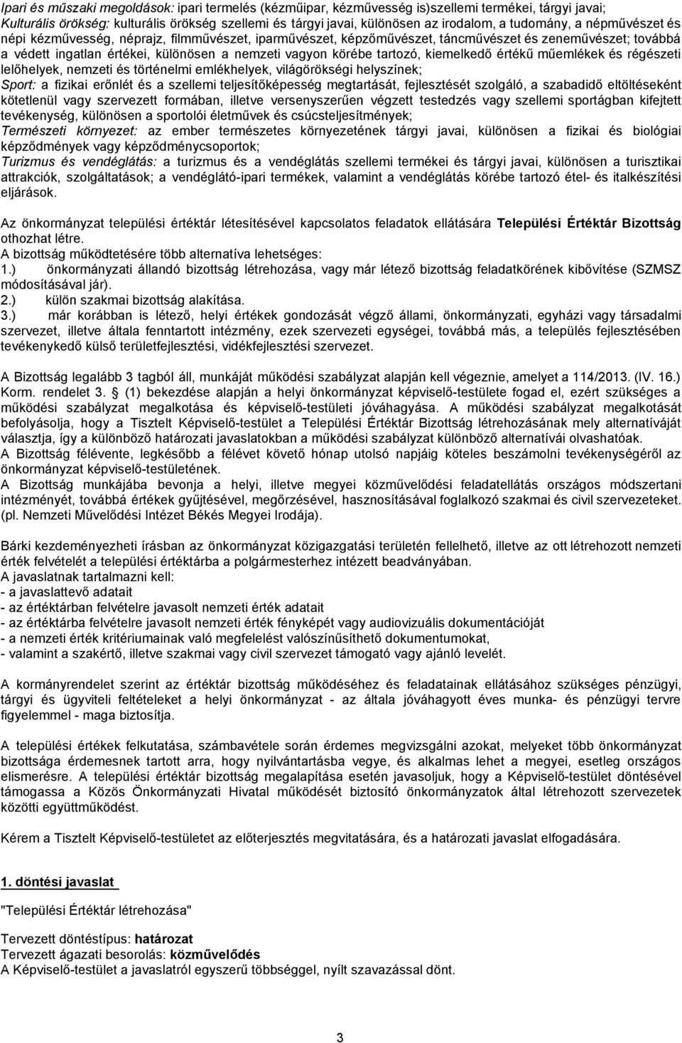 tartozó, kiemelkedő értékű műemlékek és régészeti lelőhelyek, nemzeti és történelmi emlékhelyek, világörökségi helyszínek; Sport: a fizikai erőnlét és a szellemi teljesítőképesség megtartását,