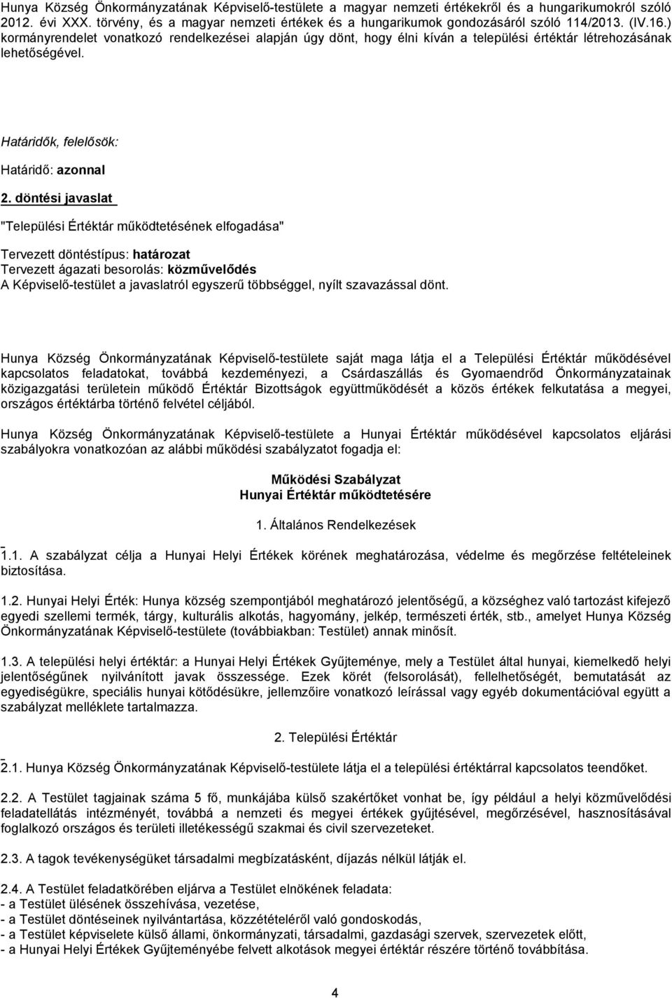 ) kormányrendelet vonatkozó rendelkezései alapján úgy dönt, hogy élni kíván a települési értéktár létrehozásának lehetőségével. Határidők, felelősök: Határidő: azonnal 2.