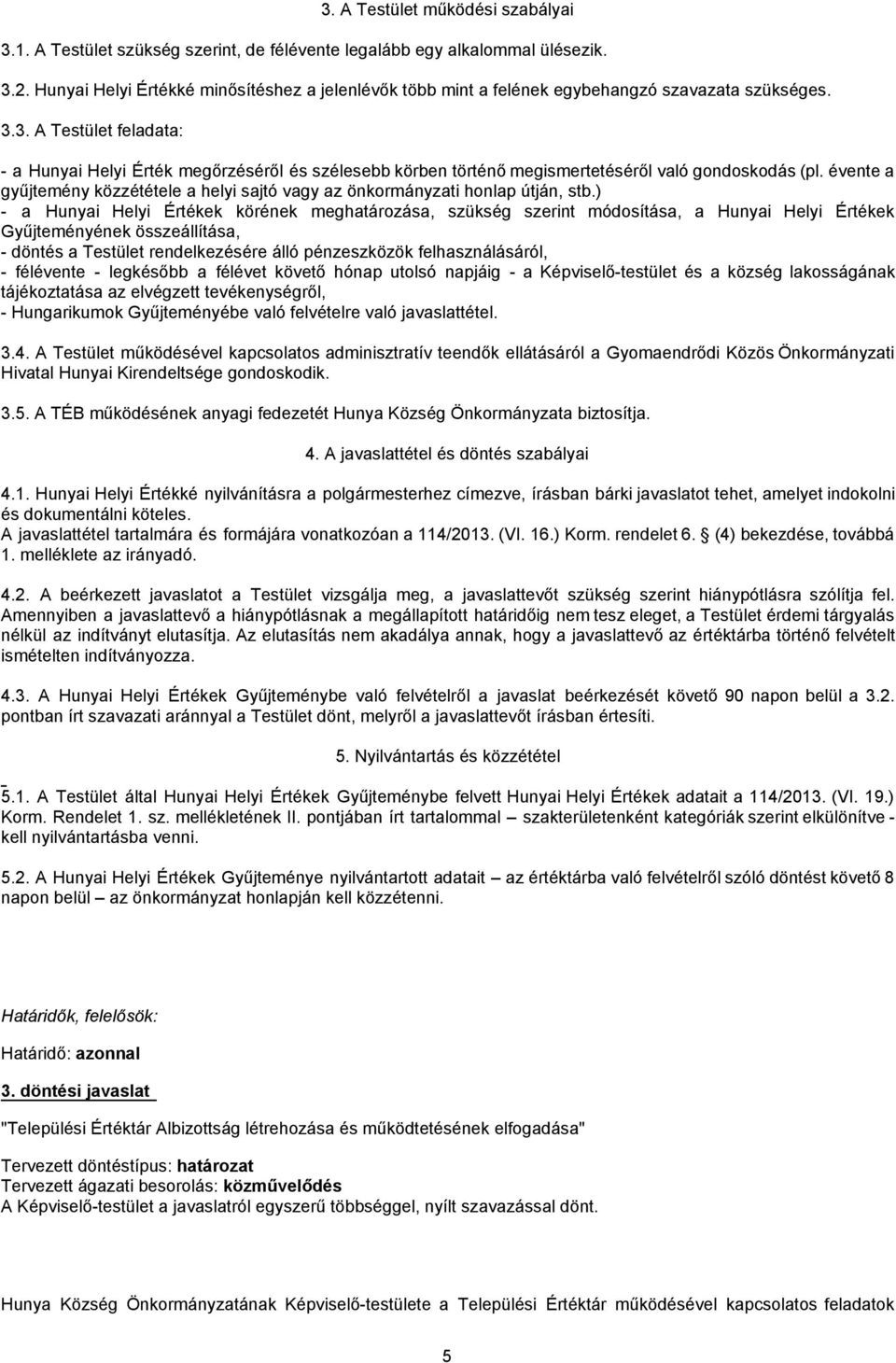 3. A Testület feladata: - a Hunyai Helyi Érték megőrzéséről és szélesebb körben történő megismertetéséről való gondoskodás (pl.