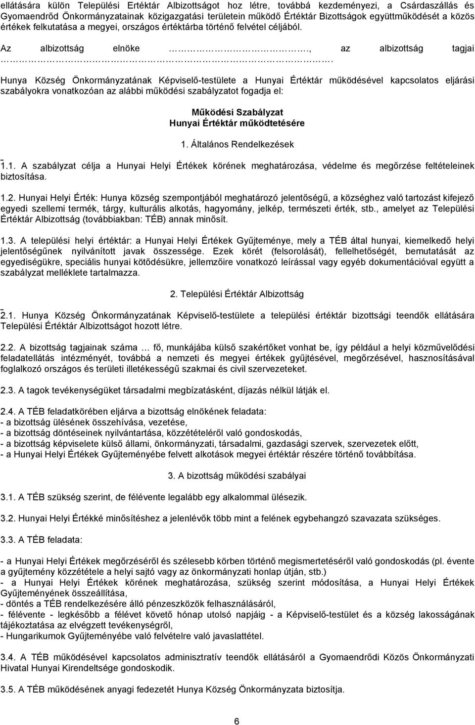 Hunya Község Önkormányzatának Képviselő-testülete a Hunyai Értéktár működésével kapcsolatos eljárási szabályokra vonatkozóan az alábbi működési szabályzatot fogadja el: Működési Szabályzat Hunyai