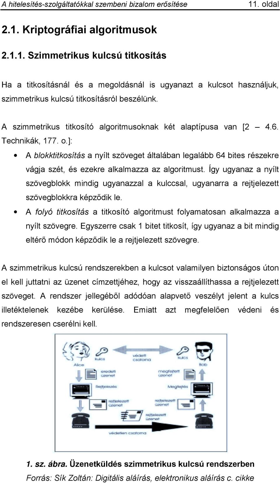 ]: A blokktitkosítás a nyílt szöveget általában legalább 64 bites részekre vágja szét, és ezekre alkalmazza az algoritmust.