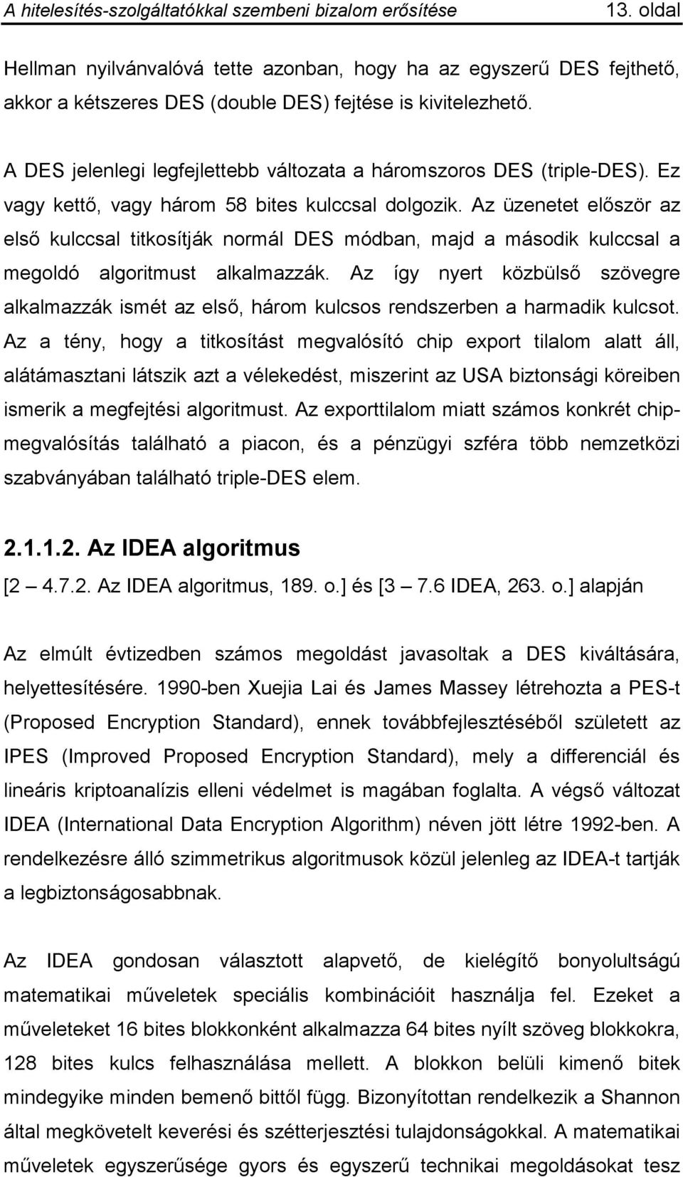 Az üzenetet először az első kulccsal titkosítják normál DES módban, majd a második kulccsal a megoldó algoritmust alkalmazzák.