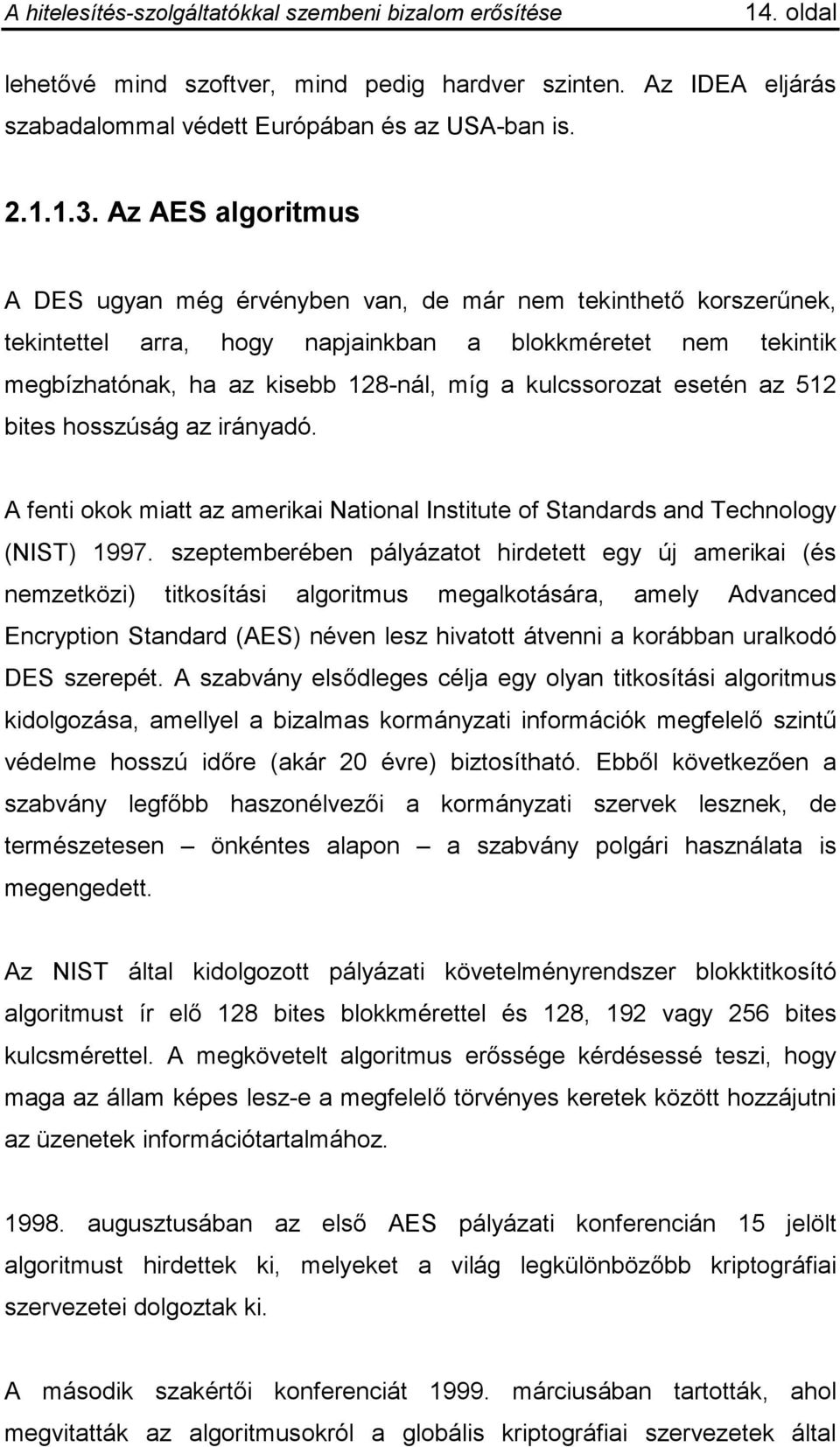 kulcssorozat esetén az 512 bites hosszúság az irányadó. A fenti okok miatt az amerikai National Institute of Standards and Technology (NIST) 1997.