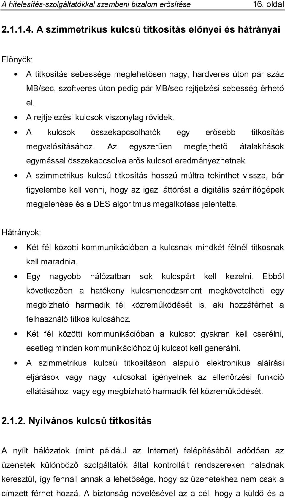 el. A rejtjelezési kulcsok viszonylag rövidek. A kulcsok összekapcsolhatók egy erősebb titkosítás megvalósításához.