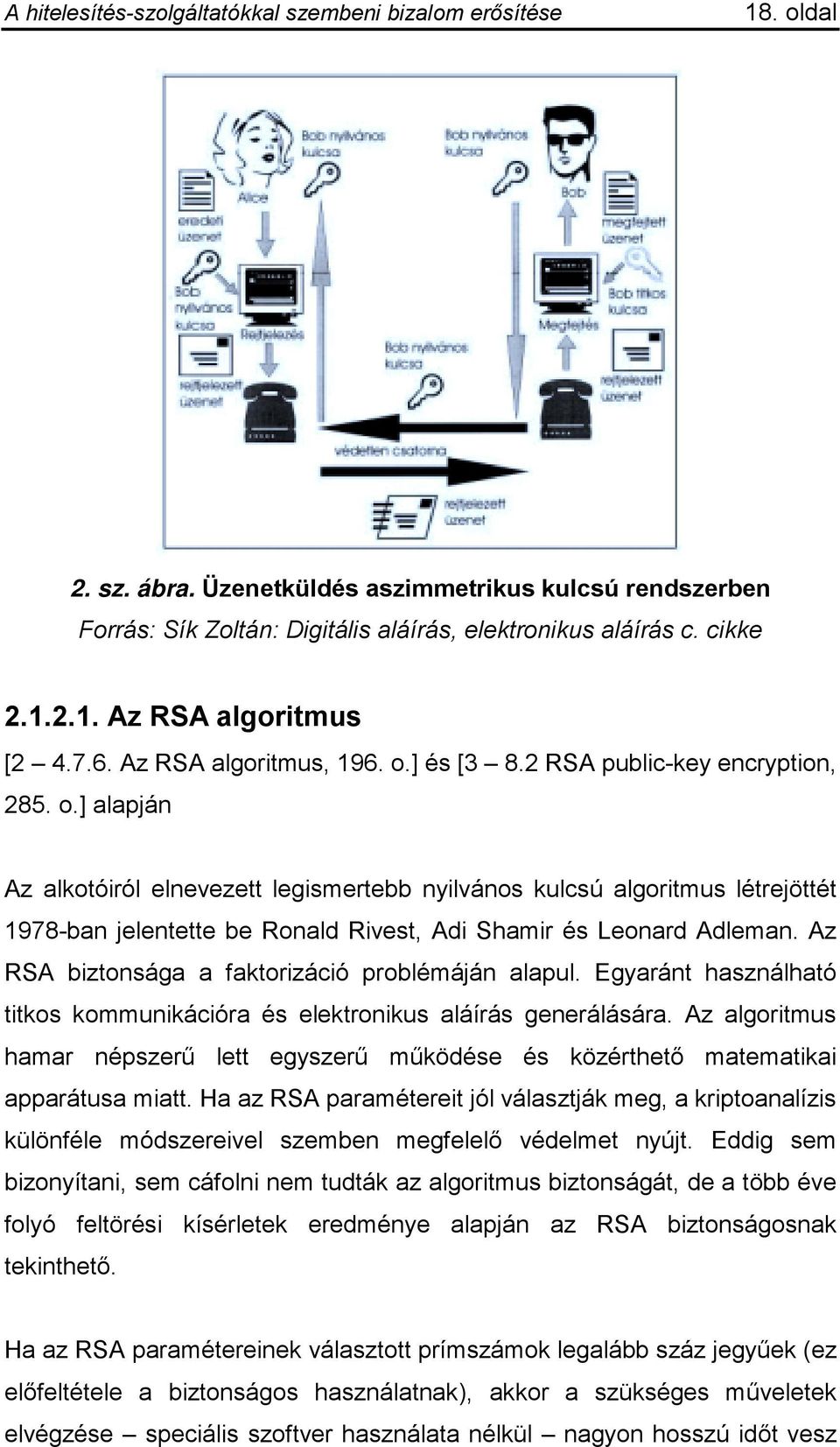 ] alapján Az alkotóiról elnevezett legismertebb nyilvános kulcsú algoritmus létrejöttét 1978-ban jelentette be Ronald Rivest, Adi Shamir és Leonard Adleman.