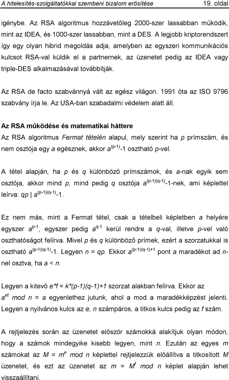 továbbítják. Az RSA de facto szabvánnyá vált az egész világon. 1991 óta az ISO 9796 szabvány írja le. Az USA-ban szabadalmi védelem alatt áll.