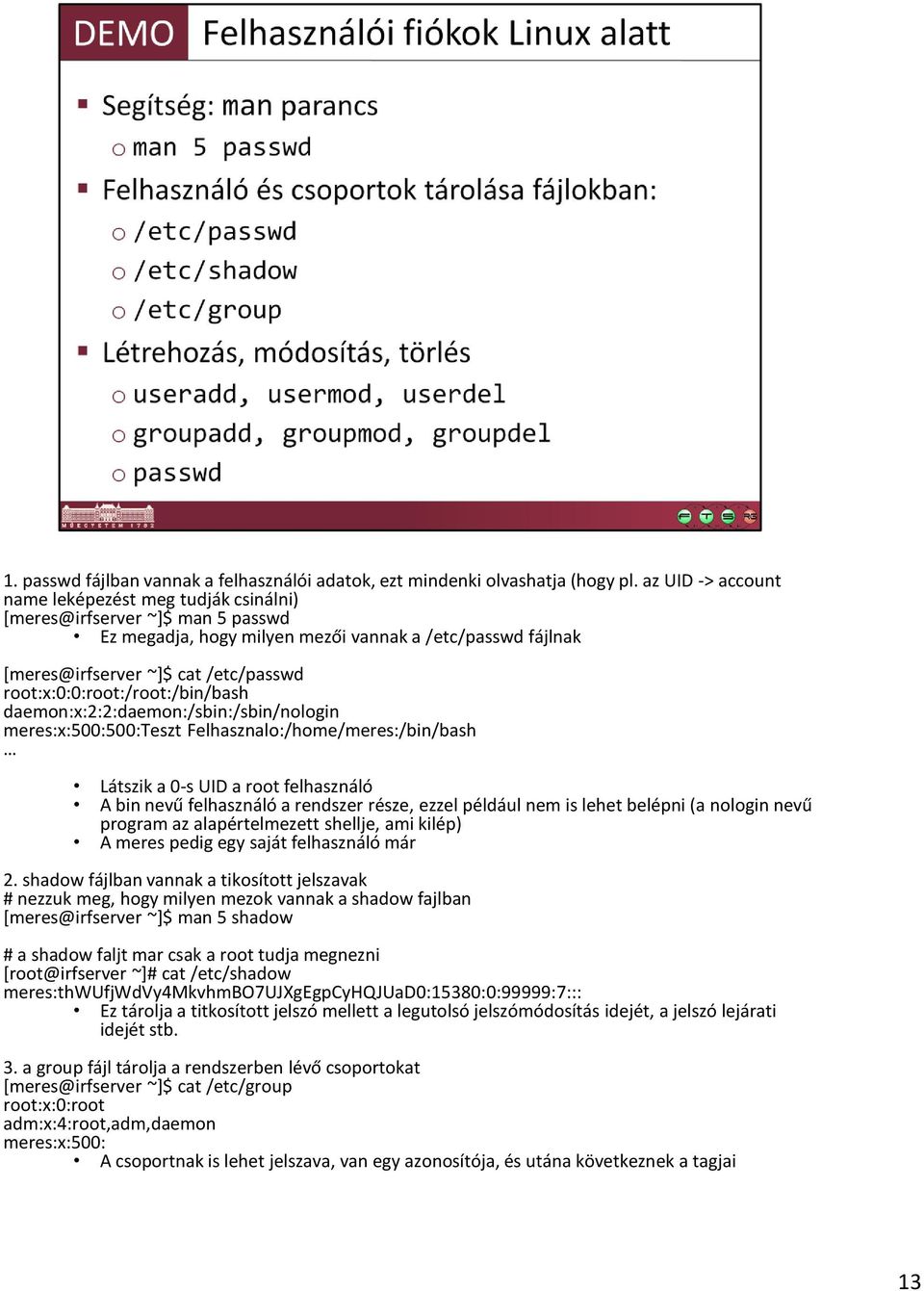 root:x:0:0:root:/root:/bin/bash daemon:x:2:2:daemon:/sbin:/sbin/nologin meres:x:500:500:teszt Felhasznalo:/home/meres:/bin/bash Látszik a 0-s UID a root felhasználó A bin nevű felhasználó a rendszer