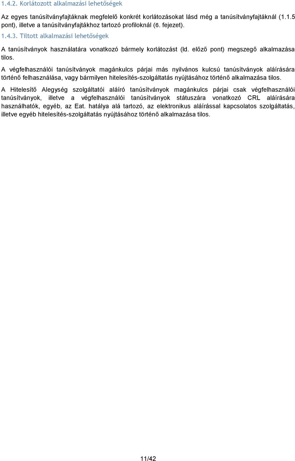 A végfelhasználói tanúsítványok magánkulcs párjai más nyilvános kulcsú tanúsítványok aláírására történő felhasználása, vagy bármilyen hitelesítés-szolgáltatás nyújtásához történő alkalmazása tilos.