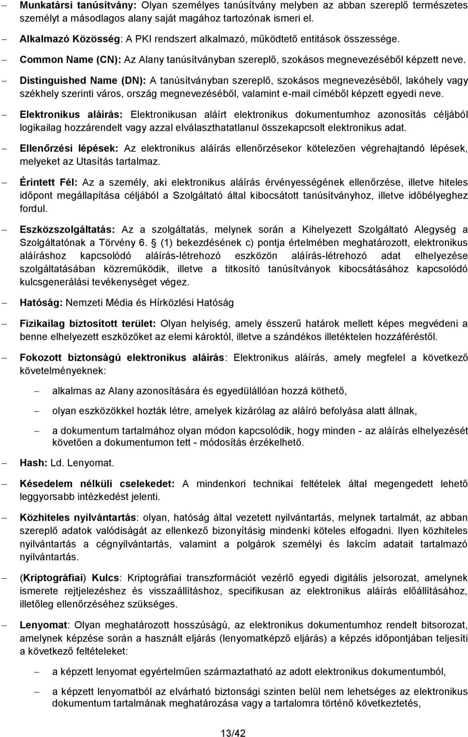 Distinguished Name (DN): A tanúsítványban szereplő, szokásos megnevezéséből, lakóhely vagy székhely szerinti város, ország megnevezéséből, valamint e-mail címéből képzett egyedi neve.
