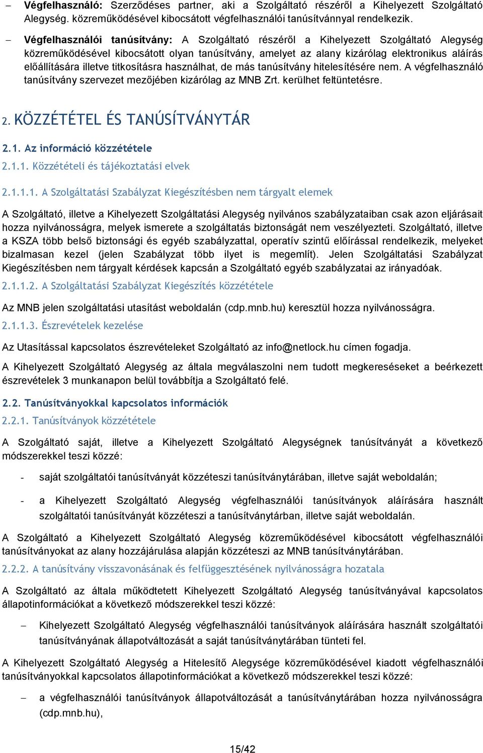 illetve titkosításra használhat, de más tanúsítvány hitelesítésére nem. A végfelhasználó tanúsítvány szervezet mezőjében kizárólag az MNB Zrt. kerülhet feltüntetésre. 2.