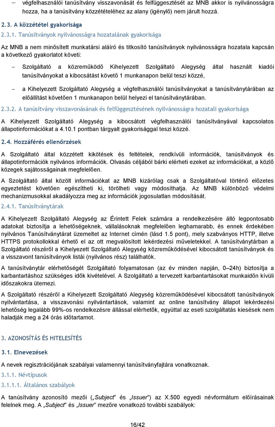 Szolgáltató a közreműködő Kihelyezett Szolgáltató Alegység által használt kiadói tanúsítványokat a kibocsátást követő 1 munkanapon belül teszi közzé, a Kihelyezett Szolgáltató Alegység a