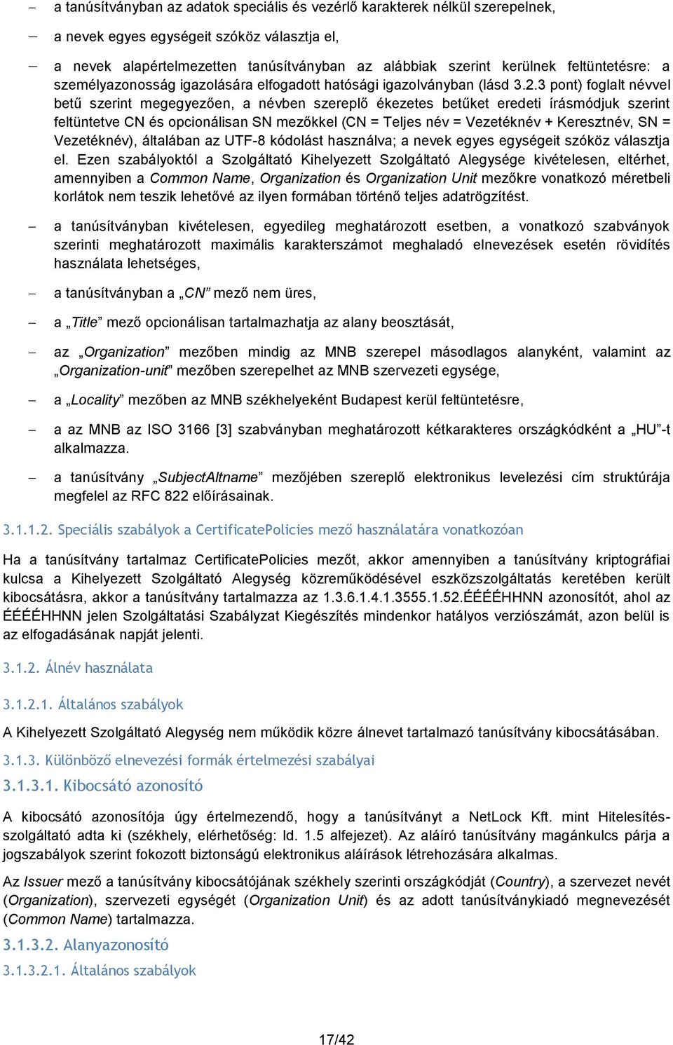 3 pont) foglalt névvel betű szerint megegyezően, a névben szereplő ékezetes betűket eredeti írásmódjuk szerint feltüntetve CN és opcionálisan SN mezőkkel (CN = Teljes név = Vezetéknév + Keresztnév,