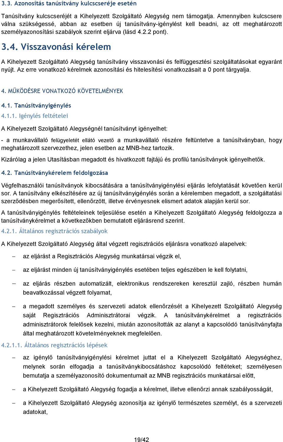 2.2 pont). 3.4. Visszavonási kérelem A Kihelyezett Szolgáltató Alegység tanúsítvány visszavonási és felfüggesztési szolgáltatásokat egyaránt nyújt.