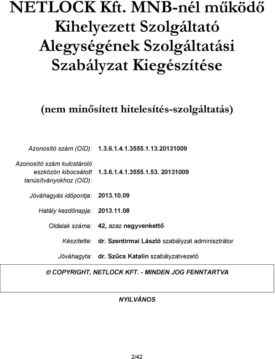 szám (OID): 1.3.6.1.4.1.3555.1.13.20131009 Azonosító szám kulcstároló eszközön kibocsátott tanúsítványokhoz (OID): 1.3.6.1.4.1.3555.1.53.