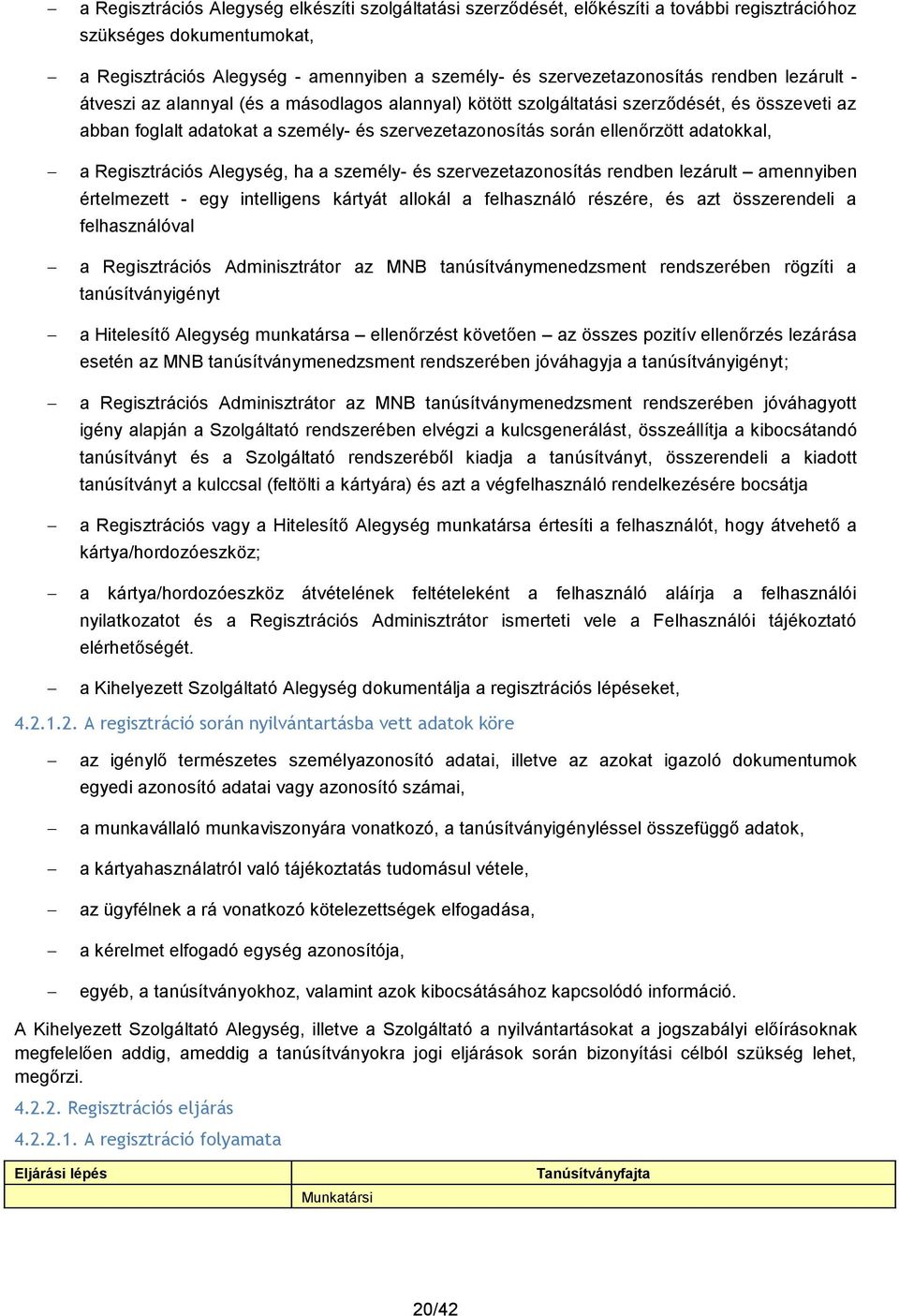 adatokkal, a Regisztrációs Alegység, ha a személy- és szervezetazonosítás rendben lezárult amennyiben értelmezett - egy intelligens kártyát allokál a felhasználó részére, és azt összerendeli a