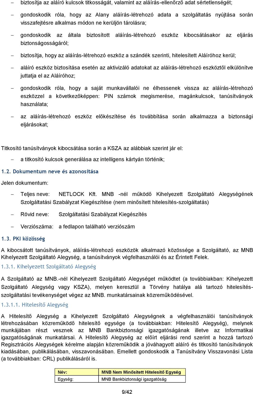 szerinti, hitelesített Aláíróhoz kerül; aláíró eszköz biztosítása esetén az aktivizáló adatokat az aláírás-létrehozó eszköztől elkülönítve juttatja el az Aláíróhoz; gondoskodik róla, hogy a saját