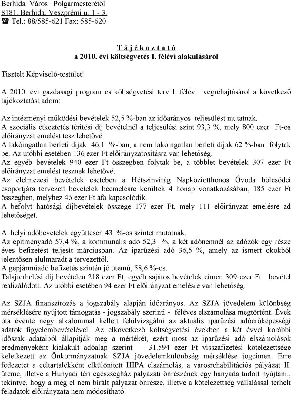 A szociális étkeztetés térítési díj bevételnél a teljesülési szint 93,3 %, mely 800 ezer Ft-os előirányzat emelést tesz lehetővé.