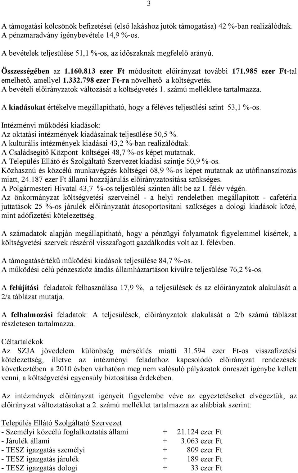 798 ezer Ft-ra növelhető a költségvetés. A bevételi előirányzatok változását a költségvetés 1. számú melléklete tartalmazza.