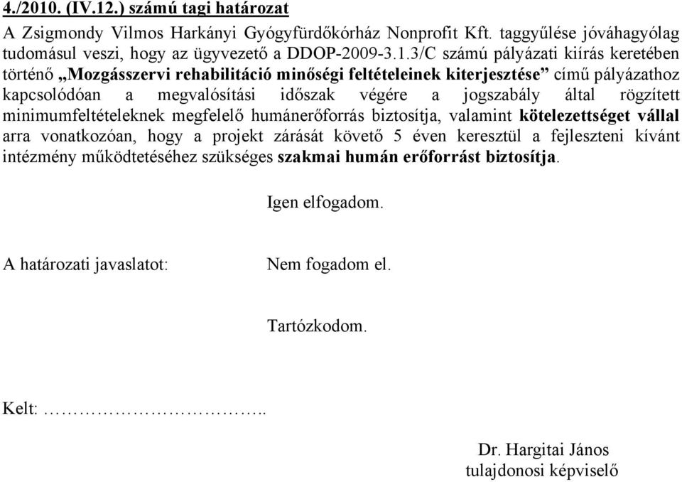 .) számú tagi határozat A Zsigmondy Vilmos Harkányi Gyógyfürdőkórház Nonprofit Kft. taggyűlése jóváhagyólag tudomásul veszi, hogy az ügyvezető a DDOP-2009-3.1.