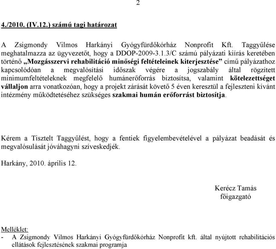 .) számú tagi határozat A Zsigmondy Vilmos Harkányi Gyógyfürdőkórház Nonprofit Kft. Taggyűlése meghatalmazza az ügyvezetőt, hogy a DDOP-2009-3.1.