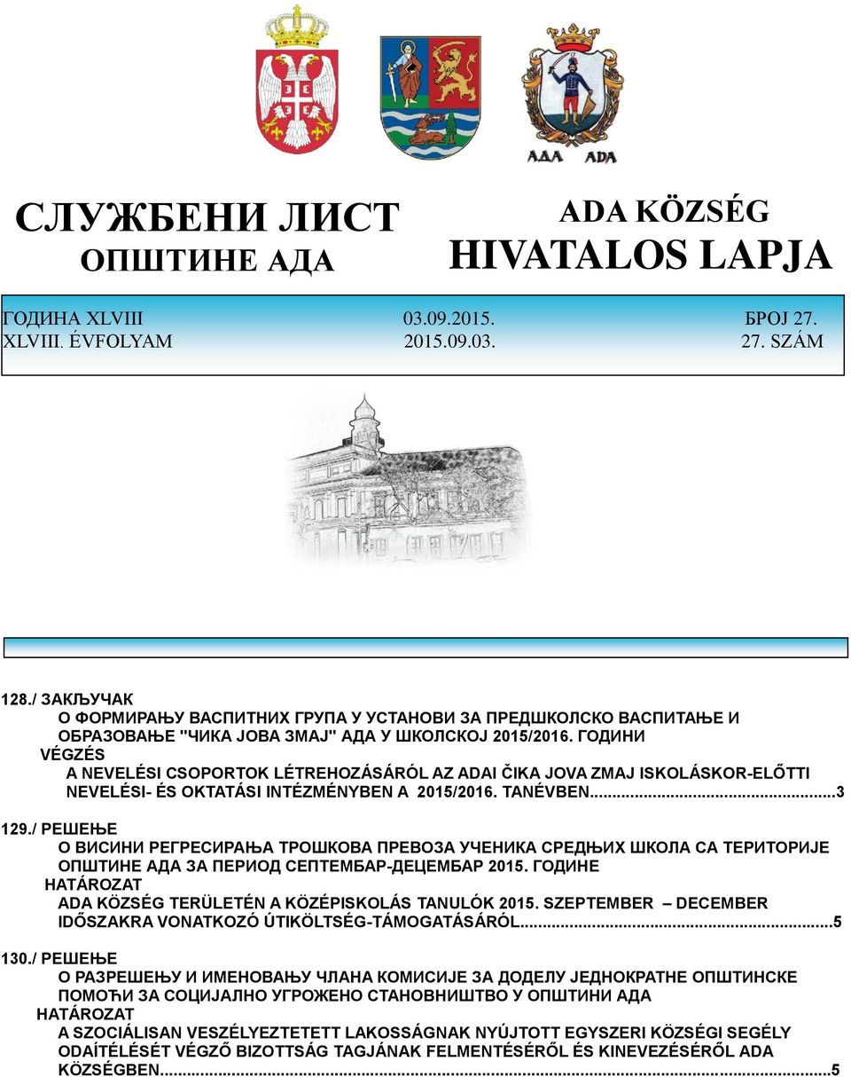 ГОДИНИ VÉGZÉS A NEVELÉSI CSOPORTOK LÉTREHOZÁSÁRÓL AZ ADAI ČIKA JOVA ZMAJ ISKOLÁSKOR-ELŐTTI NEVELÉSI- ÉS OKTATÁSI INTÉZMÉNYBEN A 2015/2016. TANÉVBEN...3 129.